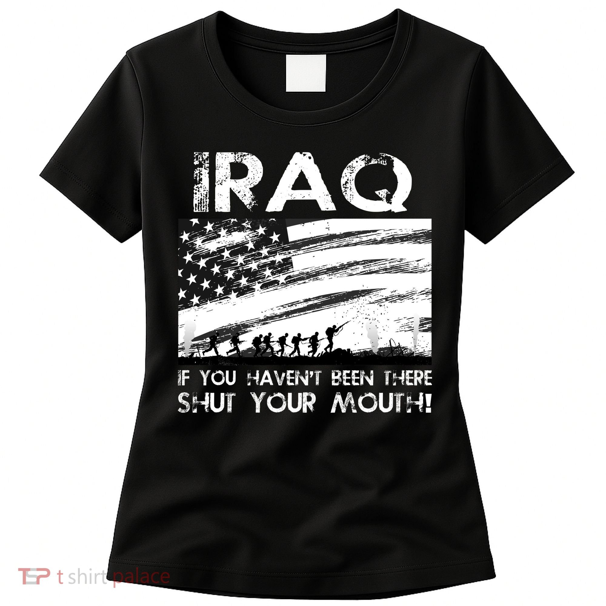 Iraq If You Haven't Been There Shut Your Mouth Women's T-Shirt