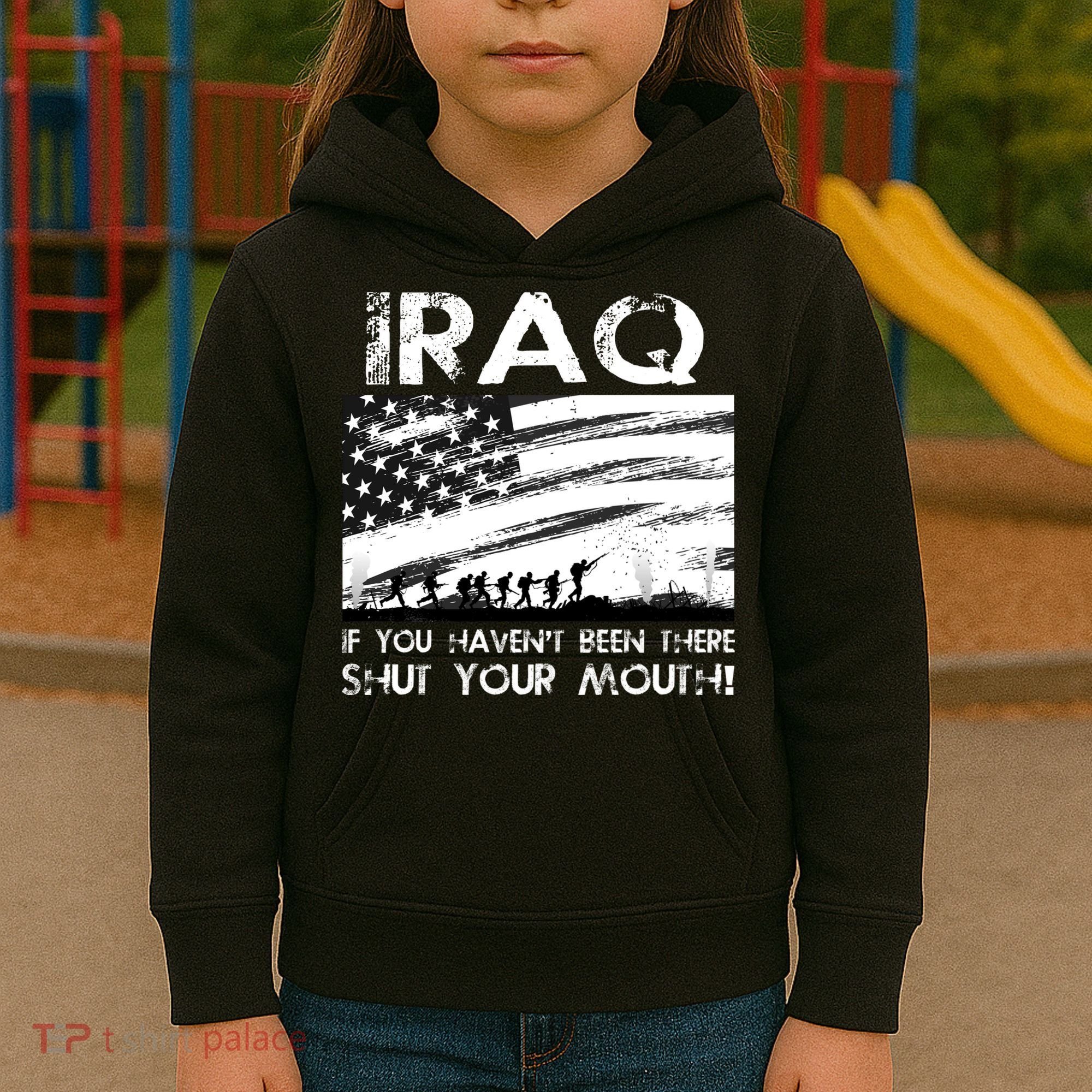 Iraq If You Haven't Been There Shut Your Mouth Kids Hoodie