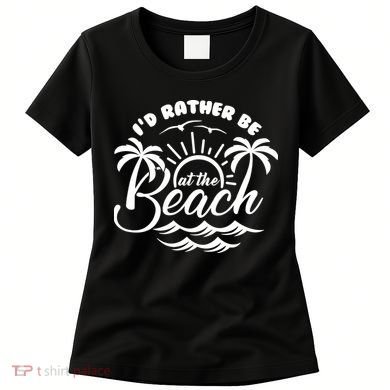 I'd Rather Be At The Beach Vacation Women's T-Shirt