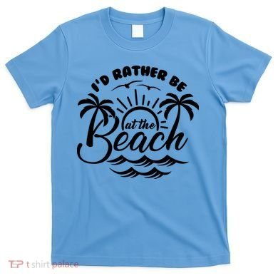 I'd Rather Be At The Beach Vacation T-Shirt