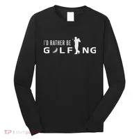 I'd Rather Be Golfing For Golfer Funny Golf Long Sleeve Shirt thumb 0