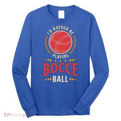 ID Rather Be Playing Bocce Ball Lawn Bowling Bocce Ball Meaningful Gift Long Sleeve Shirt