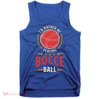 ID Rather Be Playing Bocce Ball Lawn Bowling Bocce Ball Meaningful Gift Tank Top