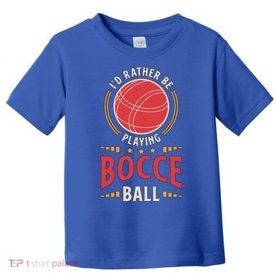 ID Rather Be Playing Bocce Ball Lawn Bowling Bocce Ball Meaningful Gift Toddler T-Shirt