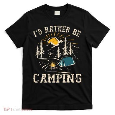 ID Rather Be Camping Design Funny Camping Lover Campers T-Shirt