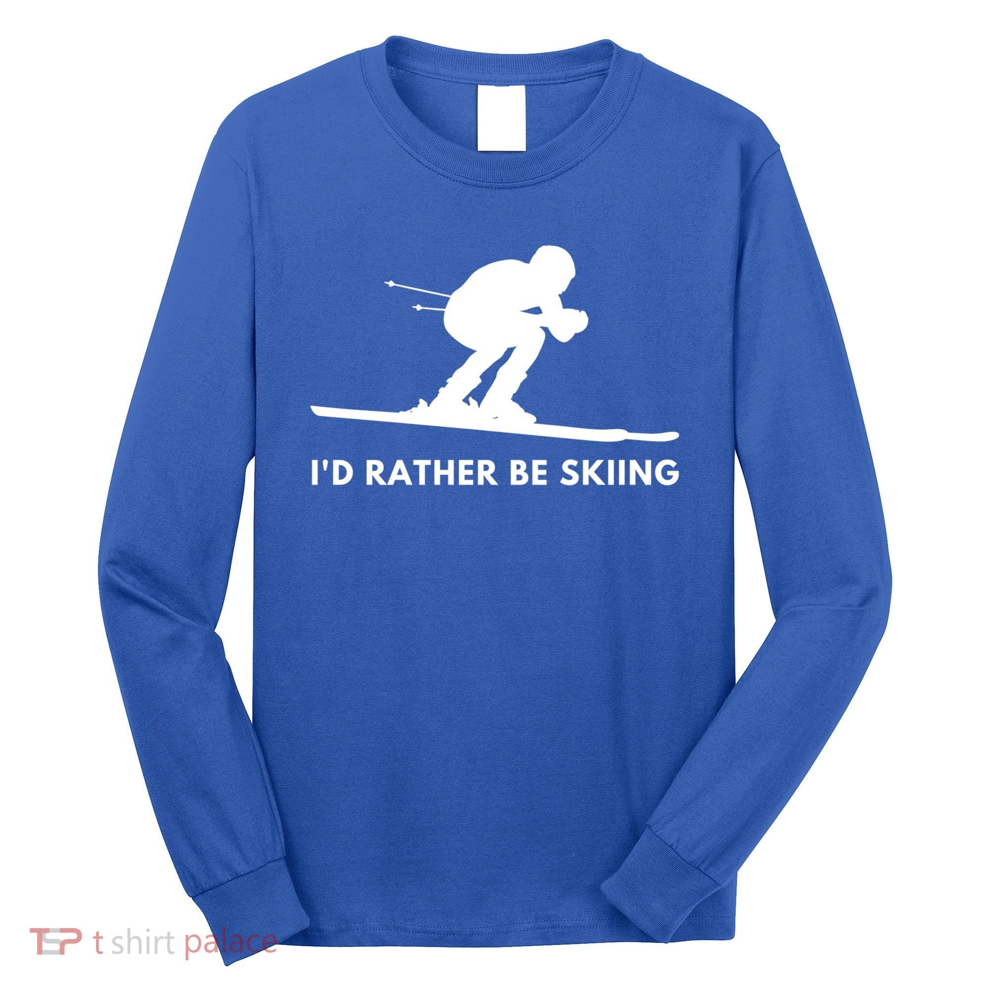 Id Rather Be Skiing Funny Quote For Skiers Ski Lover Gift Long Sleeve Shirt