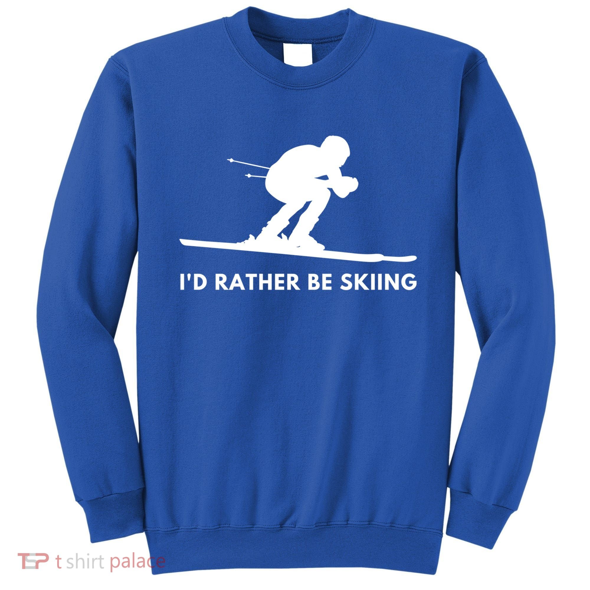 Id Rather Be Skiing Funny Quote For Skiers Ski Lover Gift Sweatshirt