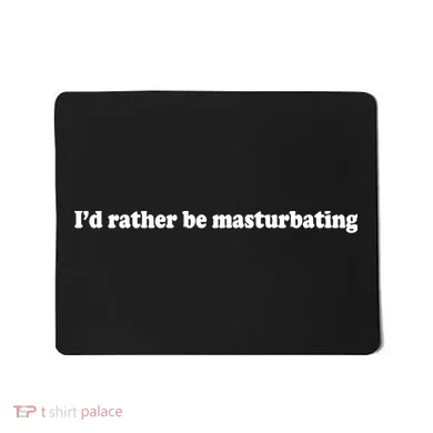 Id Rather Be Masturbating Mousepad