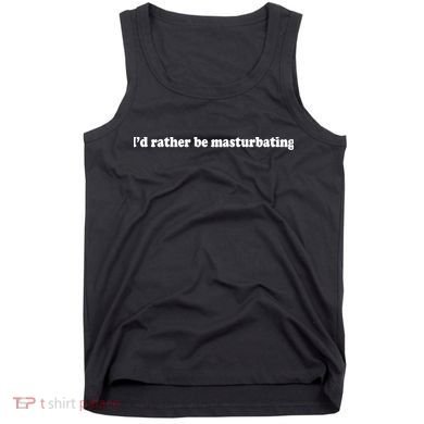 Id Rather Be Masturbating Tank Top