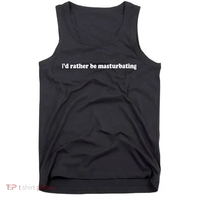 Id Rather Be Masturbating Tank Top