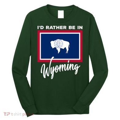 I'd Rather Be In Wyoming Long Sleeve Shirt