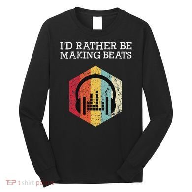 ID Rather Be Making Beats Beat Makers Music Producer Long Sleeve Shirt