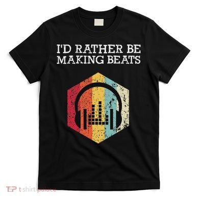 ID Rather Be Making Beats Beat Makers Music Producer T-Shirt