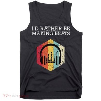 ID Rather Be Making Beats Beat Makers Music Producer Tank Top