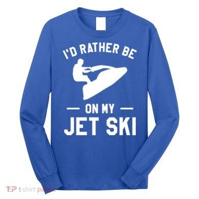 Id Rather Be On My Jet Ski Jet Skiing Gift Long Sleeve Shirt