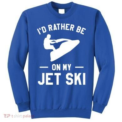 Id Rather Be On My Jet Ski Jet Skiing Gift Sweatshirt