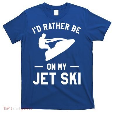 Id Rather Be On My Jet Ski Jet Skiing Gift T-Shirt