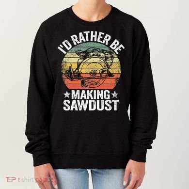 I'd Rather Be Making Sawdust Carpenter Vintage Woodworking Women's Sweatshirt