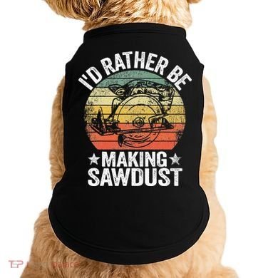 I'd Rather Be Making Sawdust Carpenter Vintage Woodworking Doggie Tank