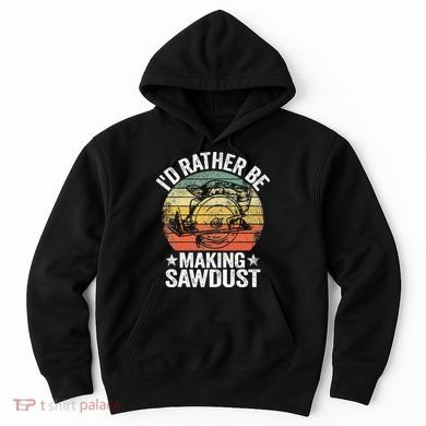 I'd Rather Be Making Sawdust Carpenter Vintage Woodworking Hoodie