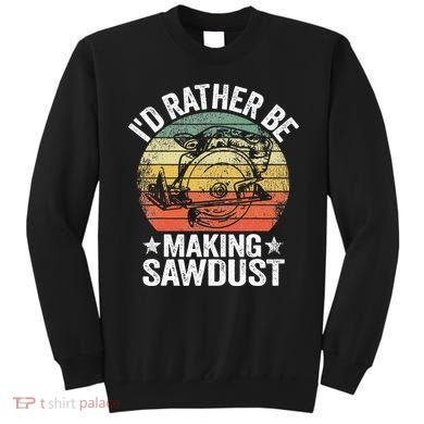 I'd Rather Be Making Sawdust Carpenter Vintage Woodworking Sweatshirt