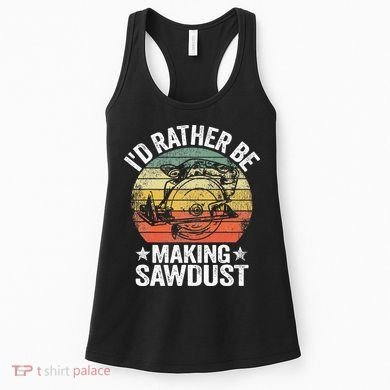 I'd Rather Be Making Sawdust Carpenter Vintage Woodworking Women's Tank Top