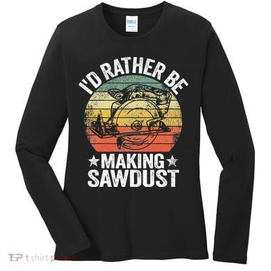 I'd Rather Be Making Sawdust Carpenter Vintage Woodworking Women's Long Sleeve Shirt