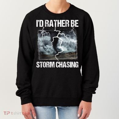 I'd Rather Be Storm Chasing Funny Gift Tornado Chaser Meteorology Women's Sweatshirt