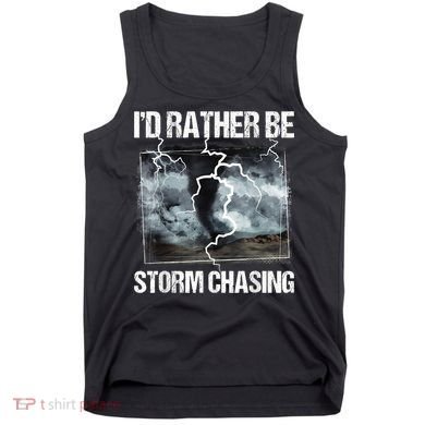 I'd Rather Be Storm Chasing Funny Gift Tornado Chaser Meteorology Tank Top