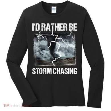 I'd Rather Be Storm Chasing Funny Gift Tornado Chaser Meteorology Women's Long Sleeve Shirt