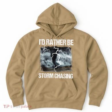 I'd Rather Be Storm Chasing Funny Gift Tornado Chaser Meteorology Hoodie