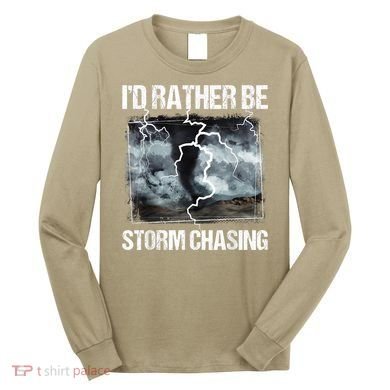 I'd Rather Be Storm Chasing Funny Gift Tornado Chaser Meteorology Long Sleeve Shirt