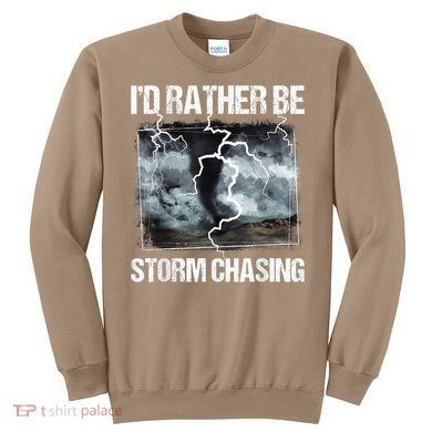 I'd Rather Be Storm Chasing Funny Gift Tornado Chaser Meteorology Sweatshirt