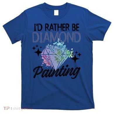 I'd Rather Be Diamond Painting Gift Painter Artist Gift T-Shirt