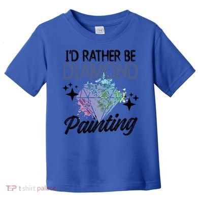 I'd Rather Be Diamond Painting Gift Painter Artist Gift Toddler T-Shirt