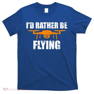 Id Rather Be Flying Drone Gift T-Shirt