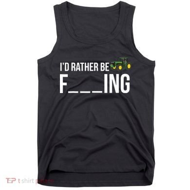 Id Rather Be Farming Funny Farmer Gift Tank Top