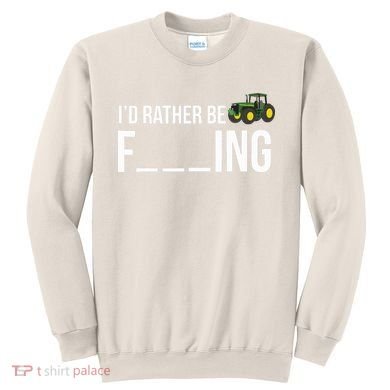 Id Rather Be Farming Funny Farmer Gift Sweatshirt