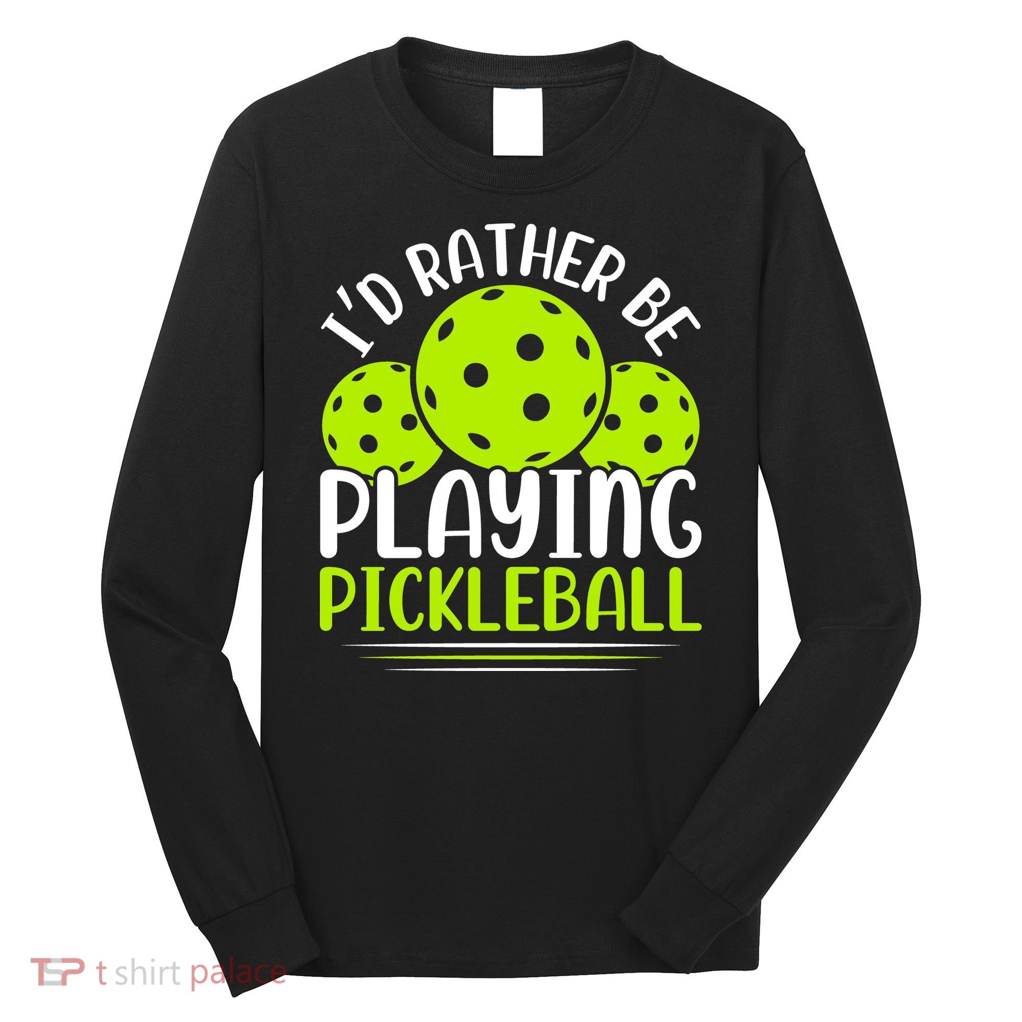 I'd Rather Be Playing Pickleball Gift For Pickleball Team Long Sleeve Shirt