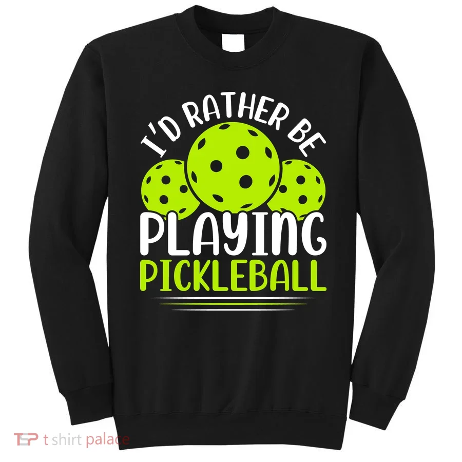I'd Rather Be Playing Pickleball Gift For Pickleball Team Sweatshirt