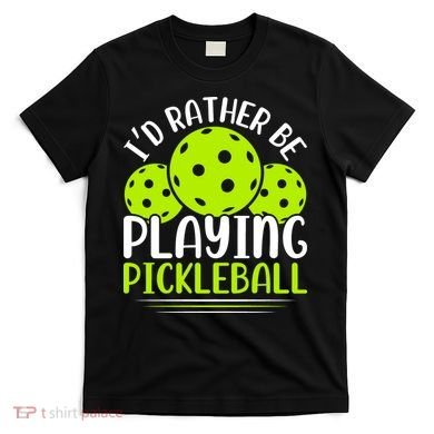 I'd Rather Be Playing Pickleball Gift For Pickleball Team T-Shirt