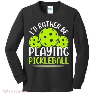 I'd Rather Be Playing Pickleball Gift For Pickleball Team Kids Long Sleeve Shirt