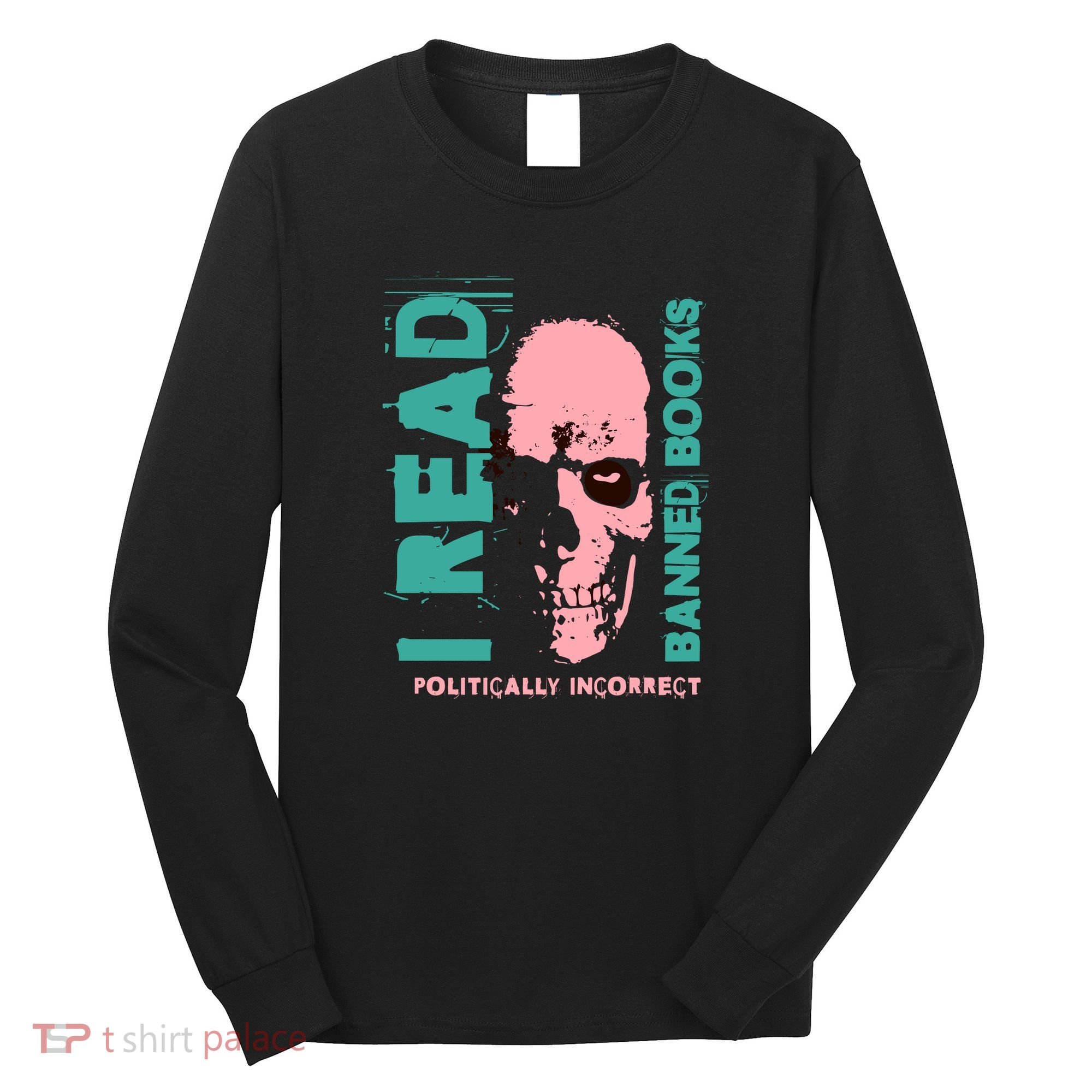 I Read Banned Books Politically Incorrect Anti Censorship Long Sleeve Shirt