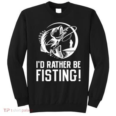 ID Rather Be Fisting Sweatshirt