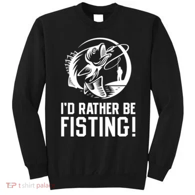 ID Rather Be Fisting Sweatshirt