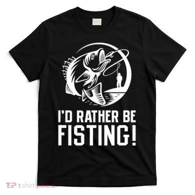 ID Rather Be Fisting T-Shirt