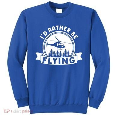 Id Rather Be Flying Funny Helicopter Pilot Gift Sweatshirt