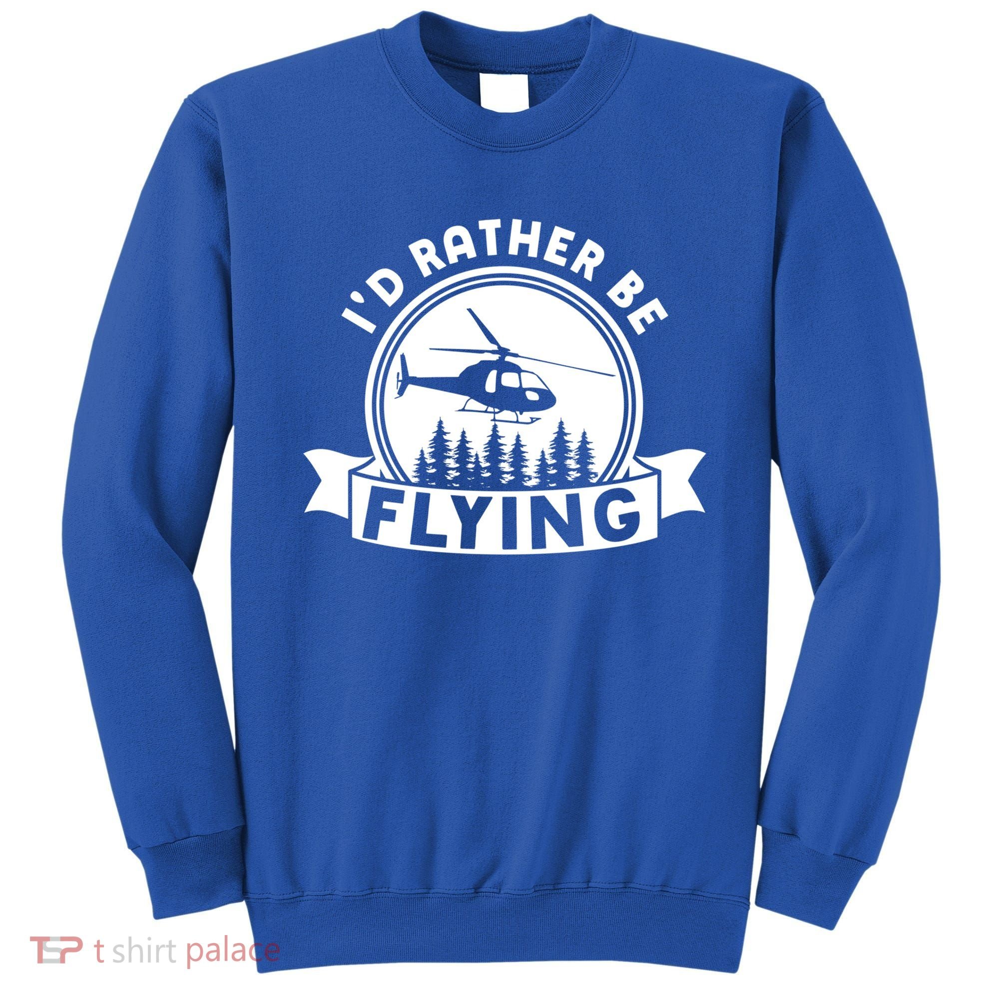 Id Rather Be Flying Funny Helicopter Pilot Gift Sweatshirt