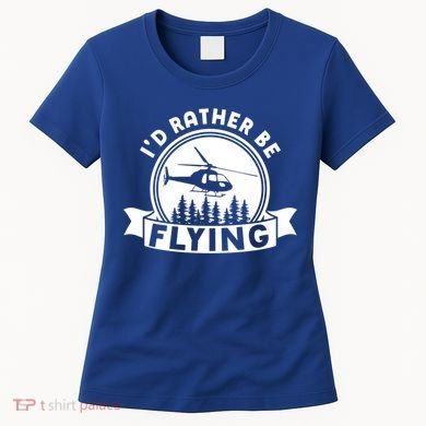 Id Rather Be Flying Funny Helicopter Pilot Gift Women's T-Shirt