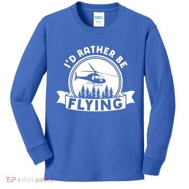 Id Rather Be Flying Funny Helicopter Pilot Gift Kids Long Sleeve Shirt